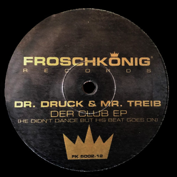 Dr. Druck & Mr. Treib - Der Club EP (He Didn't Dance But The Beat Goes On) | Froschkönig Records (FK 5002-12) Dr. Druck & Mr. Treib - Der Club EP (He Didn't Dance But The Beat Goes On) | Froschkönig Records (FK 5002-12)