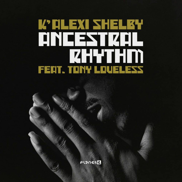 K-Alexi Shelby Feat. Tony Lovelesss - Ancestral Rhythm | Planet E (PLE65415-6)
