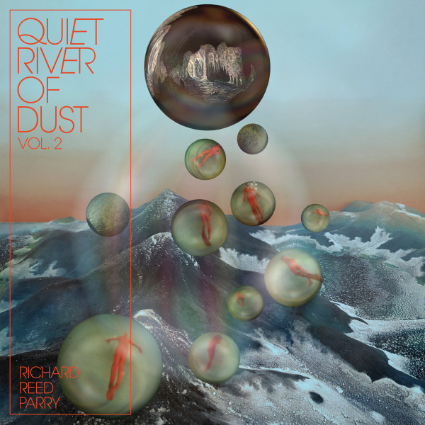 Richard Reed Parry - Quiet River of Dust Vol 2 | Anti- (87633-1)