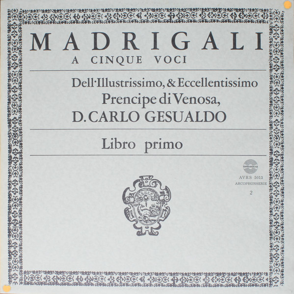 Carlo Gesualdo - Madrigali A Cinque Voci Dell'Illustrissimo, & Eccellentissimo Prencipe Di Venosa, D. Carlo Gesualdo - Libro Primo | Amadeo (AVRS 5013) Carlo Gesualdo - Madrigali A Cinque Voci Dell'Illustrissimo, & Eccellentissimo Prencipe Di Venosa, D. Carlo Gesualdo - Libro Primo | Amadeo (AVRS 5013)