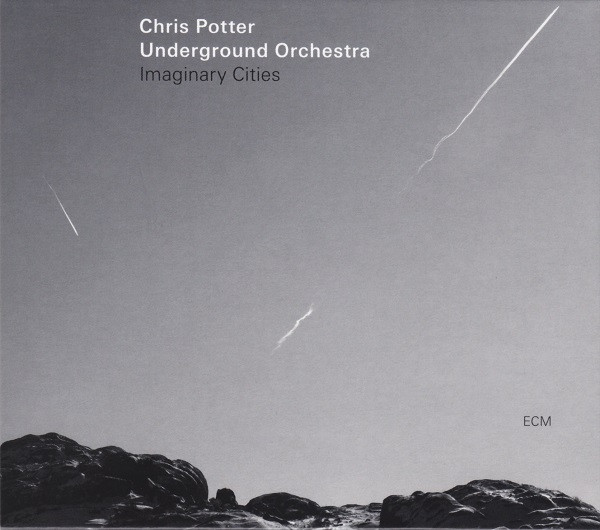 Chris Potter Underground Orchestra - Imaginary Cities | ECM Records (ECM 2387)
