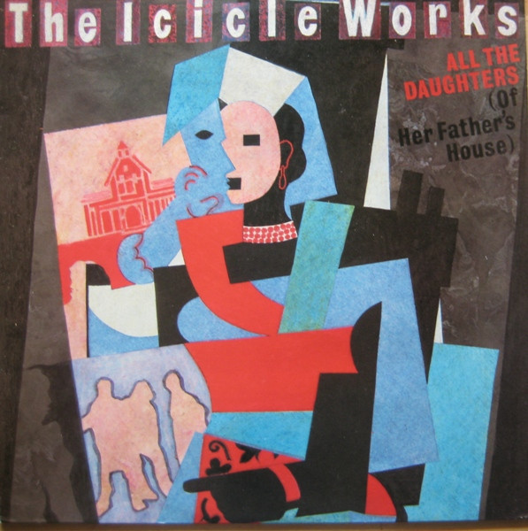 The Icicle Works - All The Daughters (Of Her Father's House) | Beggars Banquet (BEG 133T)