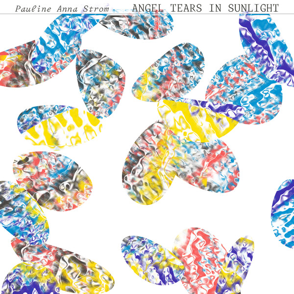 Pauline Anna Strom - Angel Tears In Sunlight | Rvng Intl. (RVNGNL69) Pauline Anna Strom - Angel Tears In Sunlight | Rvng Intl. (RVNGNL69)