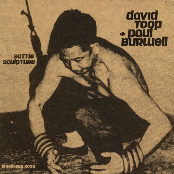 David Toop + Paul Burwell - Suttle Sculpture | Logos (sublogos03)