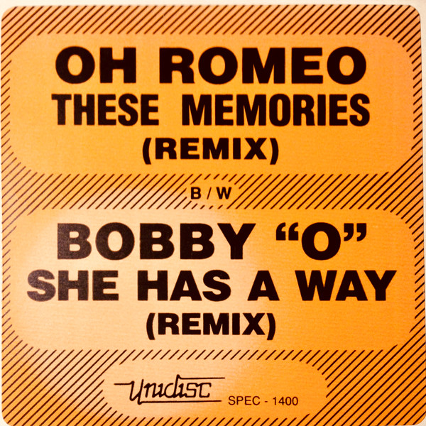 Oh Romeo / Bobby "O" - These Memories (Remix) / She Has A Way (Remix) | Unidisc (SPEC-1400)