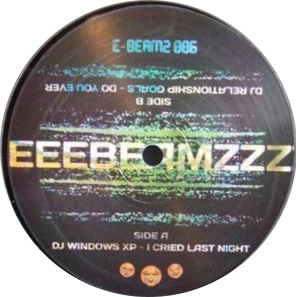 DJ Windows XP  &  DJ Relationship Goals - I Cried Last Night / Do You Ever | E-Beamz (E-BEAMZ 006)
