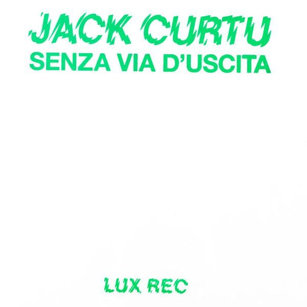 Jack Curtu - Senza Via D'Uscita | Lux Rec (LXRC09)
