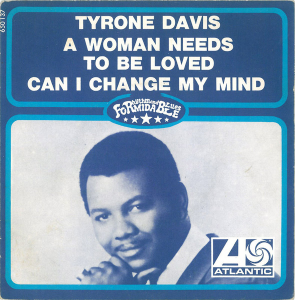 Tyrone Davis - A Woman Needs To Be Loved / Can I Change My Mind | Atlantic (650 137) - main