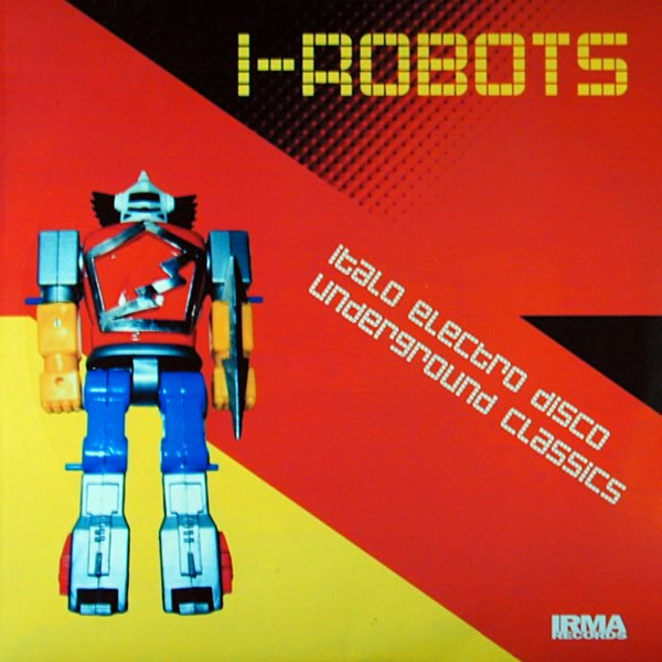 I-Robots - Italo Electro Disco Underground Classics | Irma Records (IRMA 515186-1)