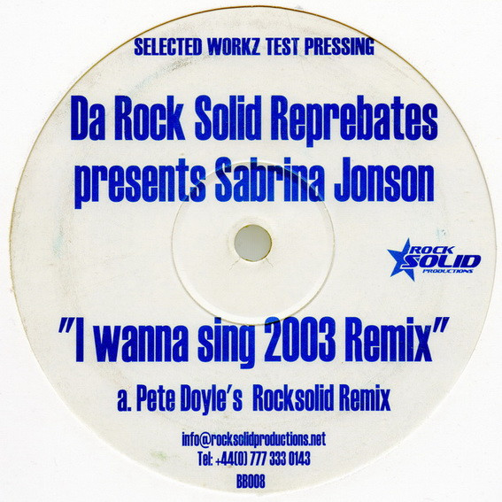 Da Rock Solid Reprebates Presents Sabrina Jonson - I Wanna Sing 2003 Remix | BB (UK) (BB 008) Da Rock Solid Reprebates Presents Sabrina Jonson - I Wanna Sing 2003 Remix | BB (UK) (BB 008)
