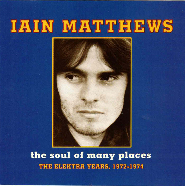 Iain Matthews - The Soul Of Many Places - The Elektra Years, 1972-1974 | Elektra (7559-61457-2)
