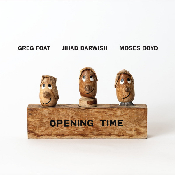 Greg Foat , Jihad Darwish & Moses Boyd - Opening Time | Blue Crystal Records (BCRLP 09)