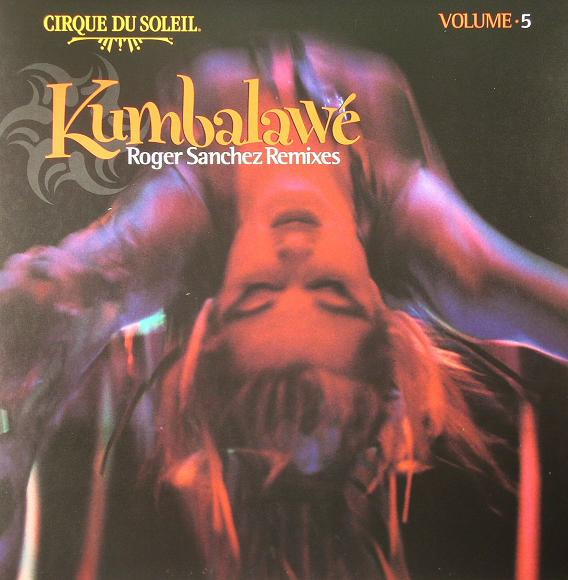 Cirque Du Soleil - Volume 5: Kumbalawé (Roger Sanchez Remixes) | Cirque Du Soleil Musique (CDSM 005)