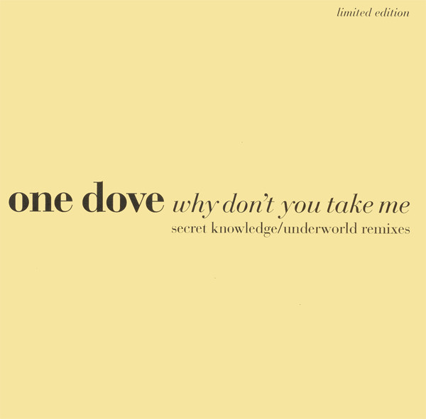 One Dove - Why Don't You Take Me (Secret Knowledge / Underworld Remixes) | Boy's Own Productions (boixr 16) One Dove - Why Don't You Take Me (Secret Knowledge / Underworld Remixes) | Boy's Own Productions (boixr 16)