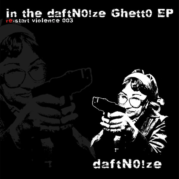 DaftN0!ze - In The DaftN0!ze Ghett0 E.P. | Re.Start Violence (RV003)