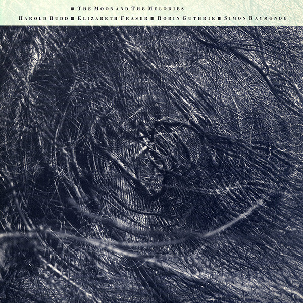 Harold Budd ▪ Elizabeth Fraser ▪ Robin Guthrie ▪ Simon Raymonde - The Moon And The Melodies | 4AD (CAD 611) - main