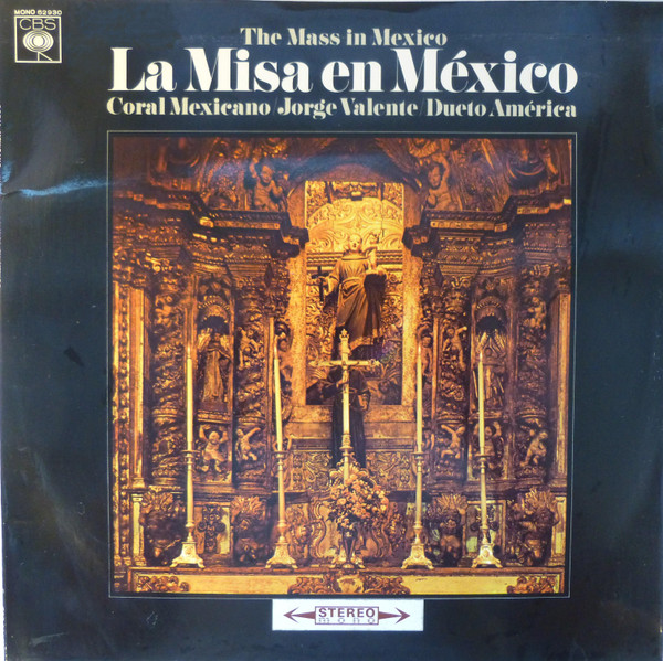 Coral Mexicano , Los Tillingos , Jorge Valente , Dueto America , Trio Los Mexicanos Direccion Rafael Carrion - La Misa En México | CBS (S 7-62930) - main Coral Mexicano , Los Tillingos , Jorge Valente , Dueto America , Trio Los Mexicanos Direccion Rafael Carrion - La Misa En México | CBS (S 7-62930) - main