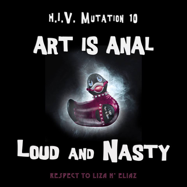 Art Is Anal - Loud And Nasty | Hardcore Intuitive Virus (H.I.V. MUTATION 10)