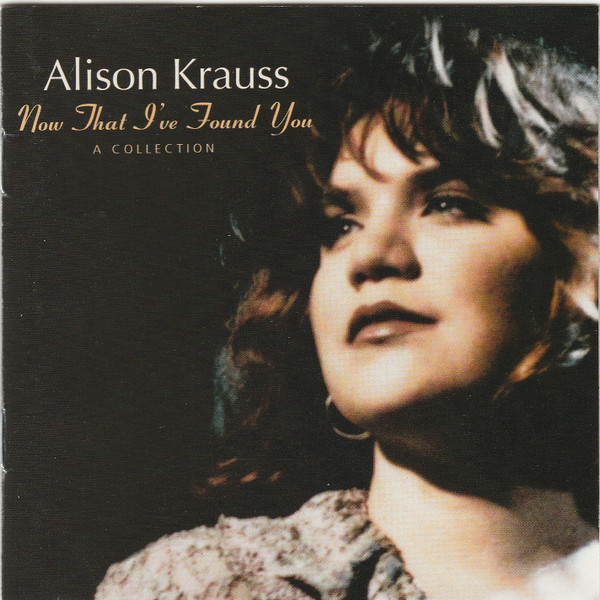 Alison Krauss - Now That I've Found You: A Collection | Rounder Records (CD 0325) Alison Krauss - Now That I've Found You: A Collection | Rounder Records (CD 0325)