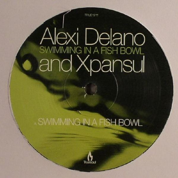 Alexi Delano & Xpansul - Swimming In A Fish Bowl | Truesoul (TRUE1211)