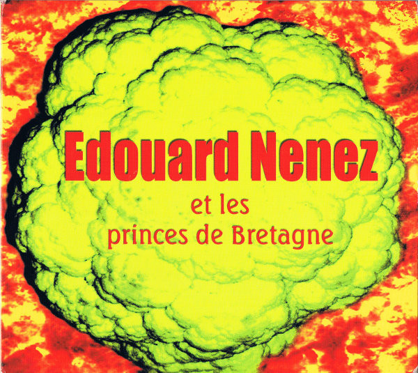 Edouard Nenez Et Les Princes De Bretagne - Chou-Fleur Nucléaire | Not On Label (Edouard Nenez Self-released) (none) Edouard Nenez Et Les Princes De Bretagne - Chou-Fleur Nucléaire | Not On Label (Edouard Nenez Self-released) (none)