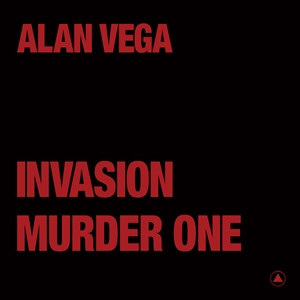 Alan Vega - Invasion / Murder One | Sacred Bones Records (SBR289) Alan Vega - Invasion / Murder One | Sacred Bones Records (SBR289)