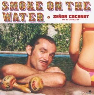 Señor Coconut And His Orchestra - Smoke On The Water | Multicolor Recordings (MCR 124.0) - main Señor Coconut And His Orchestra - Smoke On The Water | Multicolor Recordings (MCR 124.0) - main