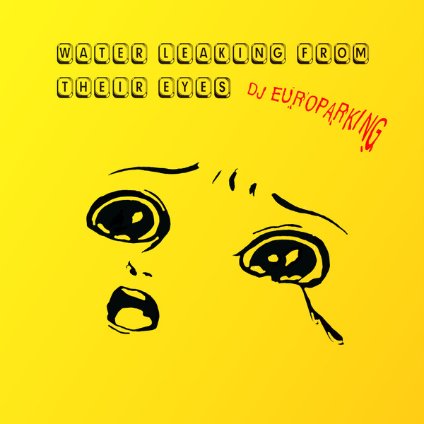DJ Europarking - Water Leaking From Their Eyes | UFO Inc. (UFO13)