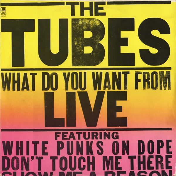 The Tubes - What Do You Want From Live | A&M Records (AMLM 68460)