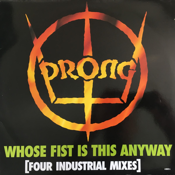 Prong - Whose Fist Is This Anyway [Four Industrial Mixes] | Epic (658002 6)