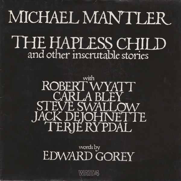 Michael Mantler / Edward Gorey - The Hapless Child (And Other Inscrutable Stories) | WATT (WATT/4)
