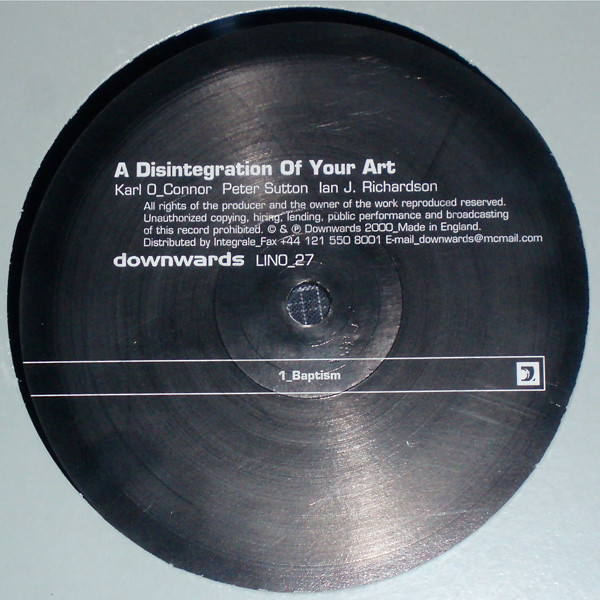 Karl O'Connor , Peter Sutton , Ian J. Richardson - A Disintegration Of Your Art | Downwards (LINO_27)