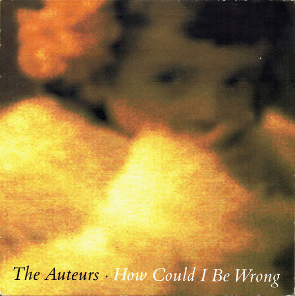 The Auteurs - How Could I Be Wrong | Hut Recordings (HUTEN 28)