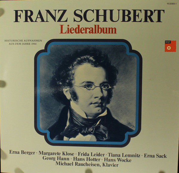 Franz Schubert , Erna Berger , Margarete Klose , Frida Leider , Tiana Lemnitz , Erna Sack , Georg Hann , Hans Hotter , Hans Wocke , Klavier: Michael Raucheisen - Liederalbum - Historische Aufnahmen Aus Dem Jahre 1944 | BASF (10 22305-1) - main Franz Schubert , Erna Berger , Margarete Klose , Frida Leider , Tiana Lemnitz , Erna Sack , Georg Hann , Hans Hotter , Hans Wocke , Klavier: Michael Raucheisen - Liederalbum - Historische Aufnahmen Aus Dem Jahre 1944 | BASF (10 22305-1) - main