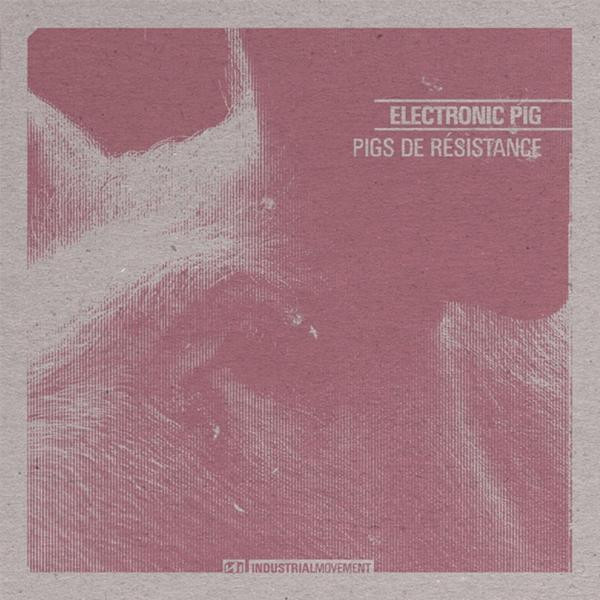 Electronic Pig - Pigs De Résistance | Industrial Movement (IM010)