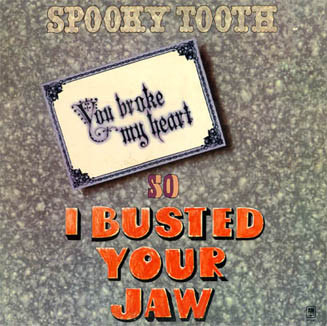 Spooky Tooth - You Broke My Heart So I Busted Your Jaw | A&M Records (SP-4385) Spooky Tooth - You Broke My Heart So I Busted Your Jaw | A&M Records (SP-4385)