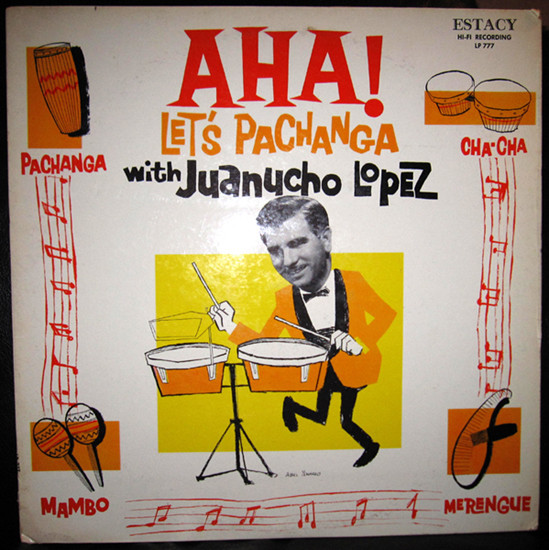 Juanucho Lopez - Aha! Let's Pachanga With Juanucho Lopez | Estacy (LP777)