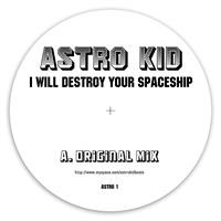 Astro Kid - I Will Destroy Your Spaceship (Original Mix) | Not On Label (ASTRO-001)