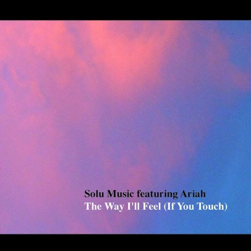 Solu Music Featuring Ariah - The Way I'll Feel (If You Touch) | Solu Music (SOLU 003)