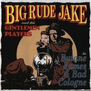 Big Rude Jake & His Gentlemen Players - Butane Fumes & Bad Cologne | Spanky (none)
