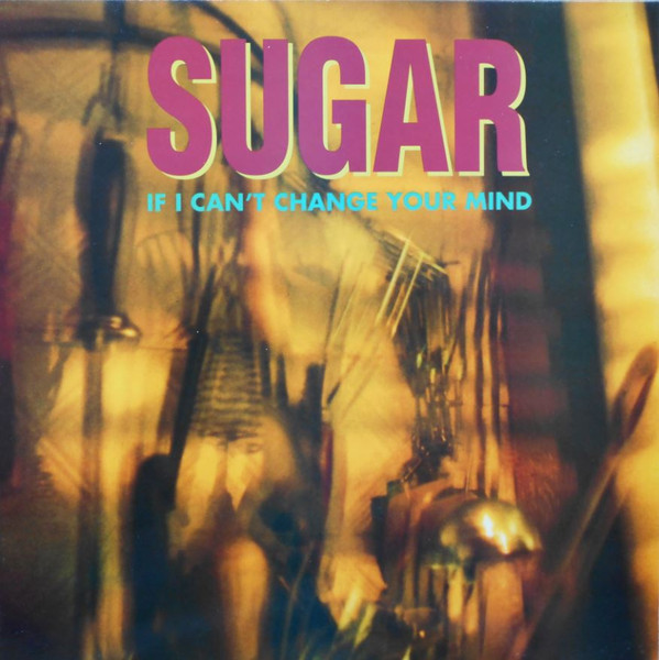 Sugar - If I Can't Change Your Mind | Creation Records (CRE 149T)