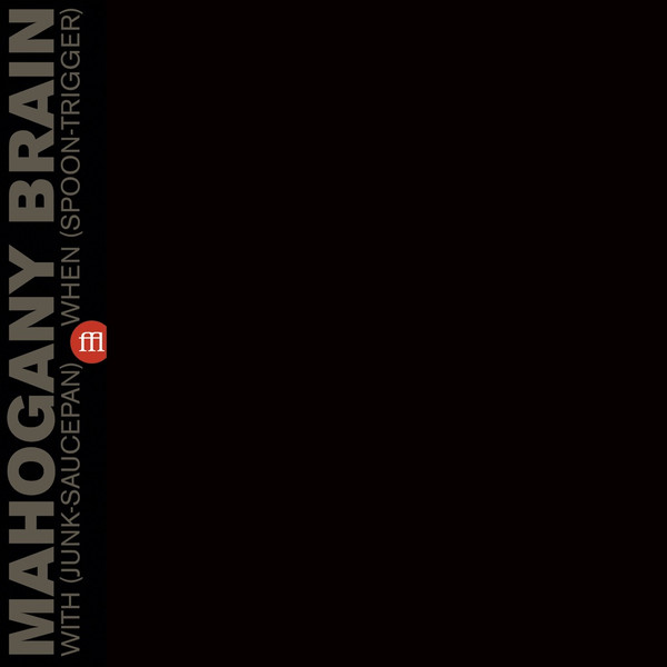 Mahogany Brain - With (Junk-Saucepan) When (Spoon-Trigger) | SouffleContinu Records (FFL005)