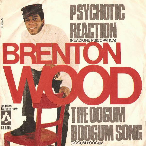 Brenton Wood - Psychotic Reaction (Reazione Psicopatica) / The Oogum Boogum Song (Oogum Boogum) | Belldisc Italiana (BD 8005) Brenton Wood - Psychotic Reaction (Reazione Psicopatica) / The Oogum Boogum Song (Oogum Boogum) | Belldisc Italiana (BD 8005)