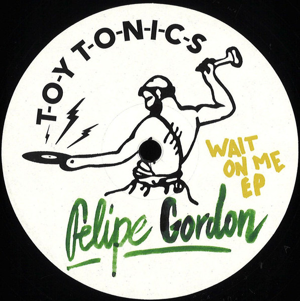 Felipe Gordon - Wait On Me EP | Toy Tonics (TOYT105) Felipe Gordon - Wait On Me EP | Toy Tonics (TOYT105)
