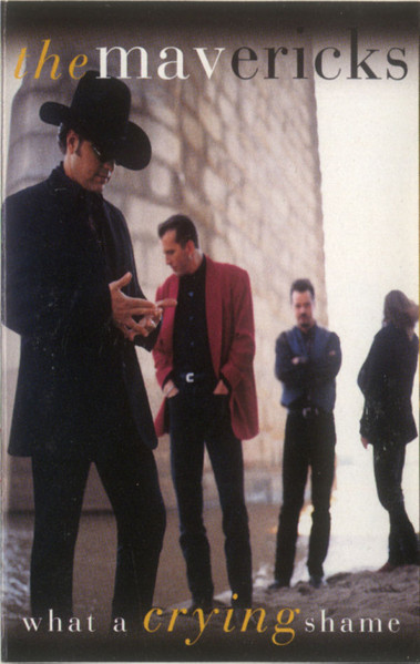 The Mavericks - What A Crying Shame | MCA Records (MCAC-10961) The Mavericks - What A Crying Shame | MCA Records (MCAC-10961)