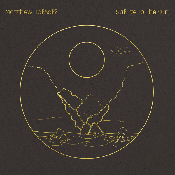 Matthew Halsall - Salute To The Sun | Gondwana Records (GONDLP-039) Matthew Halsall - Salute To The Sun | Gondwana Records (GONDLP-039)