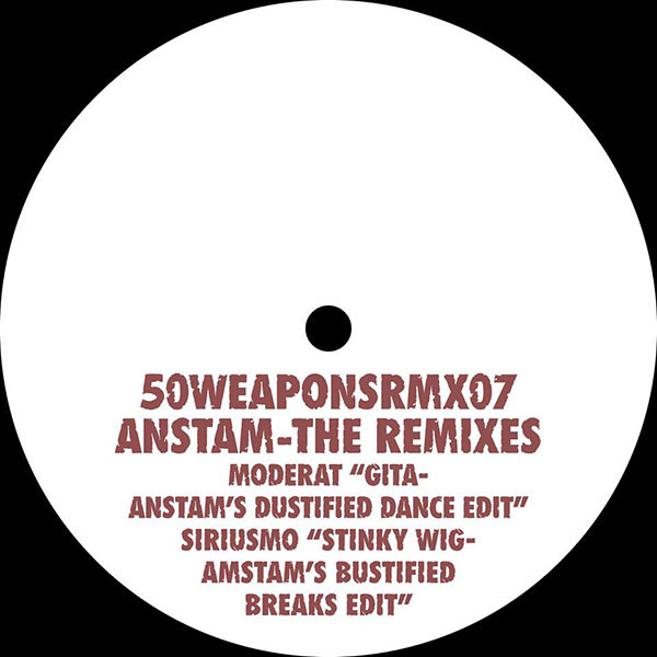 Anstam - The Remixes: Moderat "Gita - Anstam's Dustified Dance Edit" / Siriusmo “Stinky Wig - Anstam's Bustified Breaks Edit" | 50Weapons (50WEAPONSRMX07)