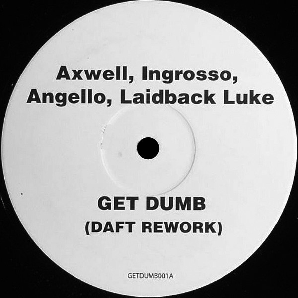 Axwell , Sebastian Ingrosso , Steve Angello , Laidback Luke - Get Dumb (Daft Rework) | Not On Label (Axwell) (GETDUMB001)