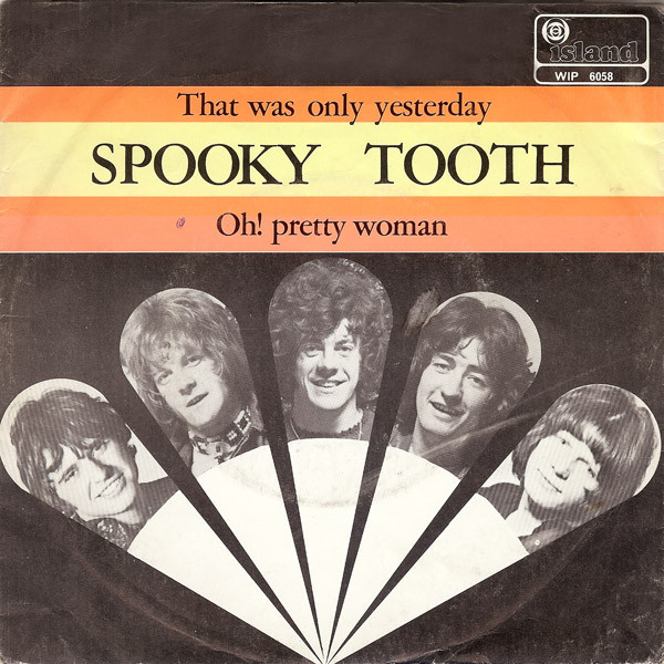 Spooky Tooth - That Was Only Yesterday / Oh! Pretty Woman | Island Records (WIP 6058)