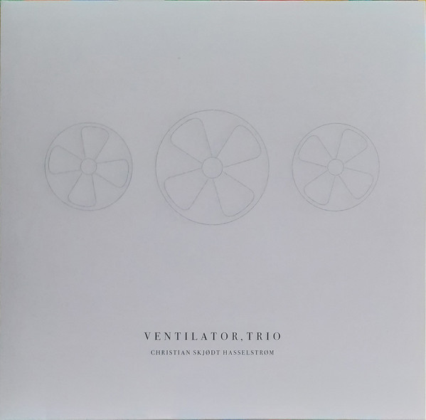 Christian Skjødt Hasselstrøm - Ventilator, Trio | Tonometer Music (TONOM224)